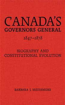 Canada's Governors General, 1847-1878: Biography and Constitutional Evolution
