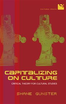 Capitalizing on Culture: Critical Theory for Cultural Studies