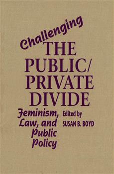 Challenging the Public/Private Divide: Feminism, Law, and Public Policy