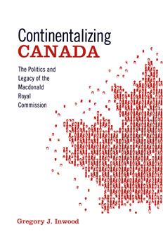 Continentalizing Canada: The Politics and Legacy of the Macdonald Royal Commission