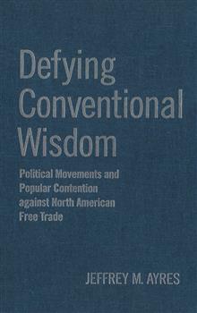Defying Conventional Wisdom: Political Movements and Popular Contention Against North American Free Trade