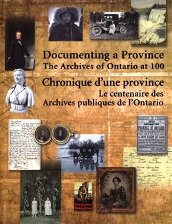 Documenting a Province/Chronique d'une province: The Archives of Ontario at 100/le centenaire des Archives publiques d'Ontario