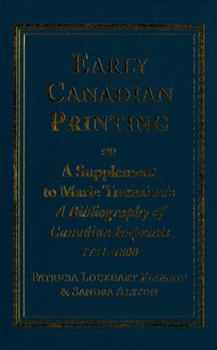 Early Canadian Printing: A Supplement to Marie Tremaine's 'A Bibliography of Canadian Imprints, 1751 - 1800'