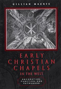 Early Christian Chapels in the West: Decoration, Function, and Patronage