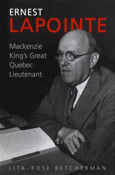 Ernest Lapointe: Mackenzie King's Great Quebec Lieutenant