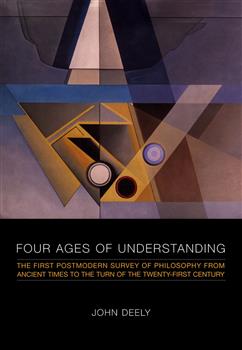 Four Ages of Understanding: The First Postmodern Survey of Philosophy from Ancient Times to the Turn of the Twenty-First Century