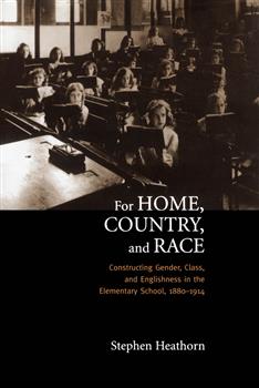 For Home, Country, and Race: Gender, Class, and Englishness in the Elementary School, 1880-1914