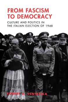 From Fascism to Democracy: Culture and Politics in the Italian Election of 1948
