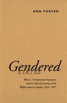 Gendered States: Women, Unemployment Insurance, and the Political Economy of the Welfare State in Canada, 1945-1997