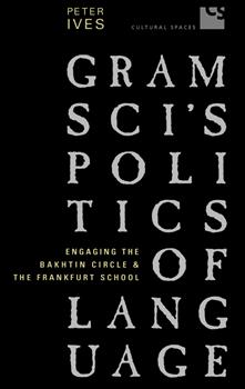 Gramsci's Politics of Language: Engaging the Bakhtin Circle and the Frankfurt School
