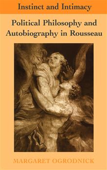 Instinct and Intimacy: Political Philosophy and Autobiography in Rousseau
