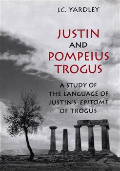 Justin and Pompeius Trogus: A Study of the Language of Justin's "Epitome" of Trogus