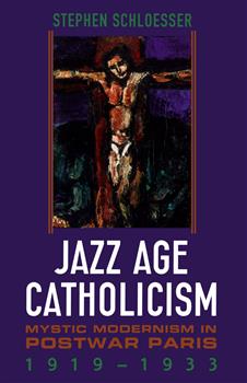 Jazz Age Catholicism: Mystic Modernism in Postwar Paris, 1919-1933