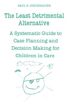 The Least Detrimental Alternative: A Systematic Guide to Case Planning and Decision Making for Children in Care