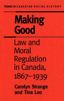 Making Good: Law and Moral Regulation in Canada, 1867-1939.