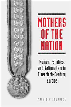 Mothers of the Nation: Women, Families, and Nationalism in Twentieth-Century Europe