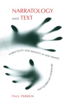 Narratology and Text: Subjectivity and Identity in New France and QuÃ©becois Literature