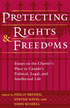 Protecting Rights and Freedoms: Essays on the Charter's Place in Canada's Political, Legal, and Intellectual life