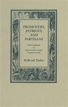 Promoters, Patriots, and Partisans: Historiography in Nineteenth-Century English Canada