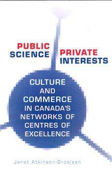 Public Science, Private Interests: Culture and Commerce in Canada's Networks of Centres of Excellence