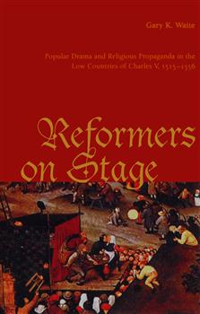 Reformers On Stage: Popular Drama and Propaganda  in the Low Countries of Charles V, 1515-1556