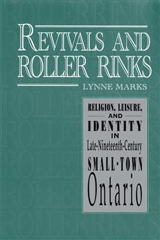 Revivals and Roller Rinks: Religion, Leisure, and Identity in Late-Nineteenth-Century Small-Town Ontario
