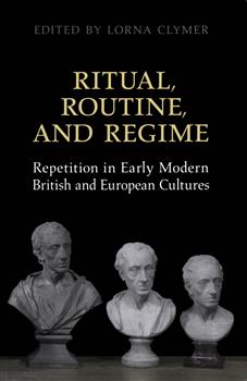 Ritual, Routine, and Regime: Repetition in Early Modern British and European Cultures