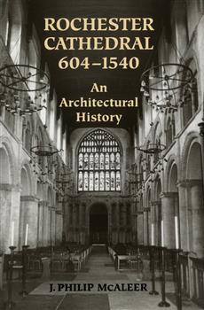 Rochester Cathedral, 604-1540: An Architectural History