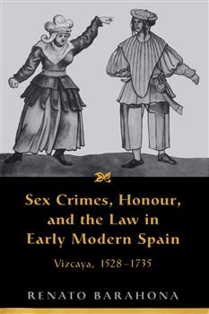 Sex Crimes, Honour, and the Law in Early Modern Spain: Vizcaya, 1528-1735