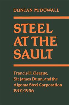 Steel at the  Sault: Francis H. Clergue, Sir James Dunn and the Algoma Steel Corporation, 1901-1956