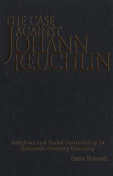 The Case Against Johann Reuchlin: Social and Religious Controversy in Sixteenth-Century  Germany