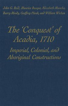 The 'Conquest' of Acadia, 1710: Imperial, Colonial, and Aboriginal Constructions