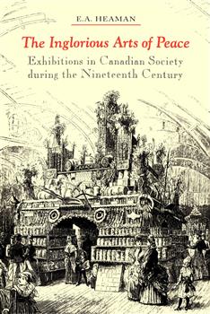 The Inglorious Arts of Peace: Exhibitions in Canadian Society during the Nineteenth Century