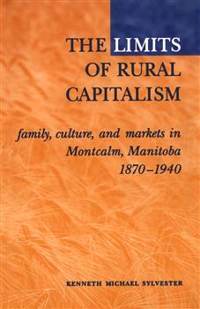 The Limits of Rural Capitalism: Family, Culture, and Markets in Montcalm, Manitoba, 1870-1940