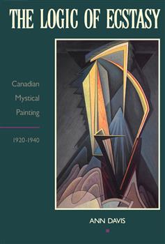 The Logic of Ecstasy: Canadian Mystical Painting, 1920-1940