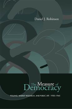 The Measure of Democracy: Polling, Market Research, and Public Life, 1930-1945