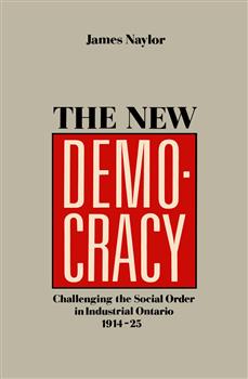 The New Democracy: Challenging the Social Order in Industrial Ontario, 1914-1925