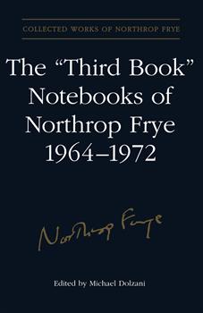The 'Third Book' Notebooks of Northrop Frye, 1964-1972: The Critical Comedy