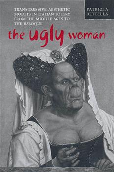 The Ugly Woman: Transgressive Aesthetic Models in Italian Poetry from the Middle Ages to the Baroque