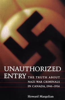 Unauthorized Entry: The Truth about Nazi War Criminals in Canada 1946-1956