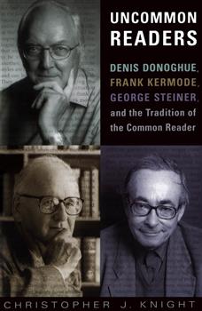 Uncommon Readers: Denis Donoghue, Frank Kermode, George Steiner, and the Tradition of the Common Reader