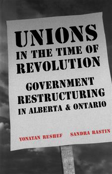 Unions in the Time of Revolutions: Government Restructuring in Alberta and Ontario