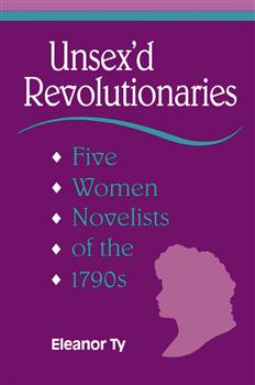 Unsex'd Revolutionaries: Five Women Novelists of the 1790's