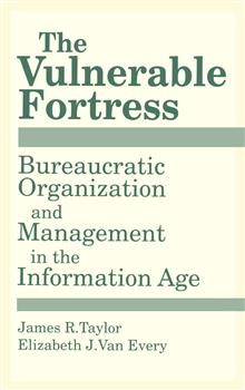 The Vulnerable Fortress: Bureaucratic Organization and Management in the Information Age