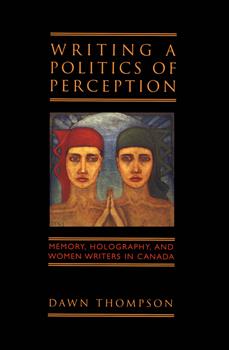 Writing a Politics of Perception: Memory, Holography, and Women Writers in Canada