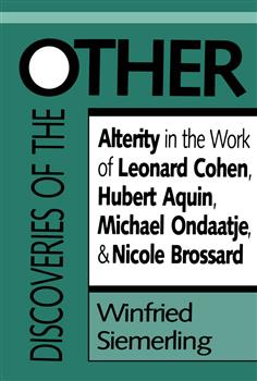 Discoveries of the Other: Alterity in the Work of Leonard Cohen, Hubert Aquin, Michael Ondaatje, and Nicole Brossard