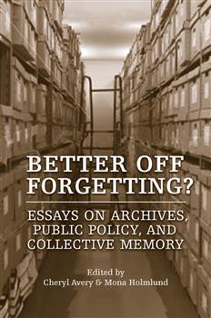 Better Off Forgetting?: Essays on Archives, Public Policy and Collective Memory
