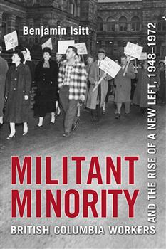 Militant Minority: British Columbia Workers and the Rise of a New Left, 1948-1972