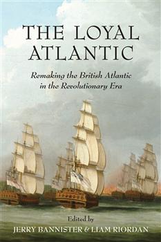 The Loyal Atlantic: Remaking the British Atlantic in the Revolutionary Era