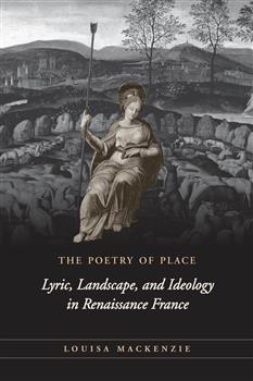 The Poetry of Place: Lyric, Landscape, and Ideology in Renaissance France